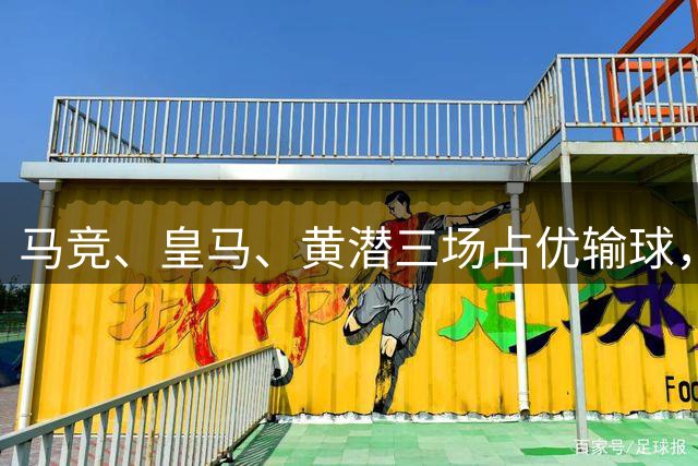 马竞、皇马、黄潜三场占优输球，失误为何没有统一模板？